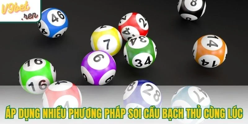 Áp dụng nhiều phương pháp soi cầu bạch thủ cùng lúc