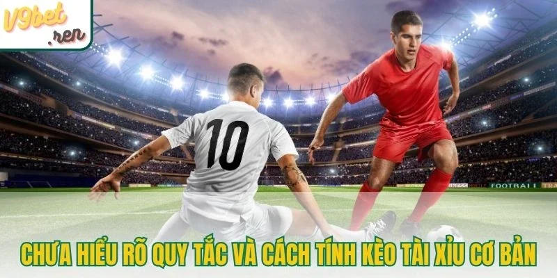 Chưa hiểu rõ quy tắc và cách tính kèo tài xỉu cơ bản