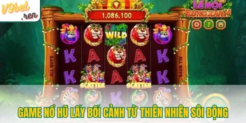 Game nổ hũ lấy bối cảnh từ thiên nhiên sôi động