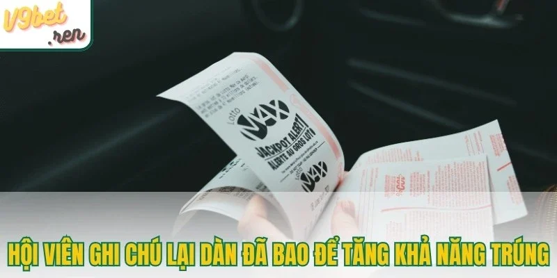 Hội viên ghi chú lại dàn đã bao để tăng khả năng trúng