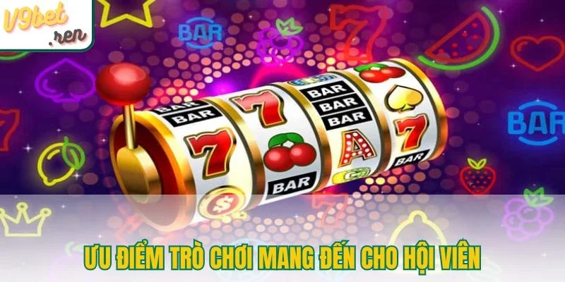 Ưu điểm trò chơi mang đến cho hội viên